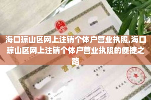 海口琼山区网上注销个体户营业执照,海口琼山区网上注销个体户营业执照的便捷之路
