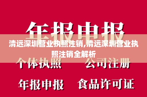 清远深圳营业执照注销,清远深圳营业执照注销全解析