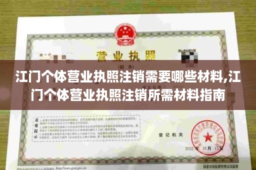 江门个体营业执照注销需要哪些材料,江门个体营业执照注销所需材料指南
