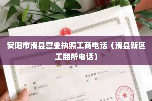 安阳市滑县营业执照工商电话（滑县新区工商所电话）