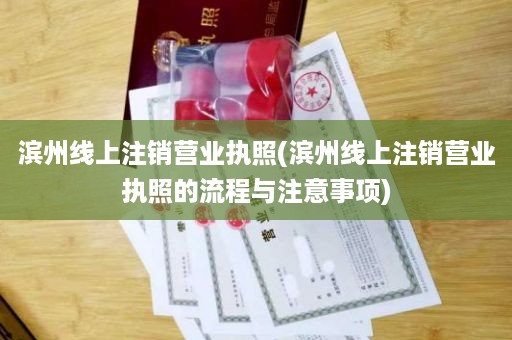 滨州线上注销营业执照(滨州线上注销营业执照的流程与注意事项)