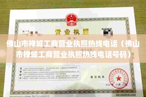 佛山市禅城工商营业执照热线电话（佛山市禅城工商营业执照热线电话号码）