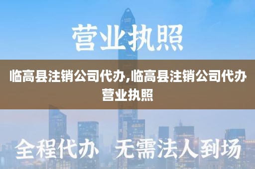 临高县注销公司代办,临高县注销公司代办营业执照