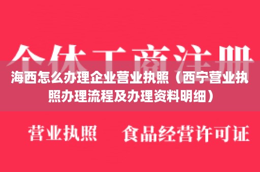海西怎么办理企业营业执照（西宁营业执照办理流程及办理资料明细）