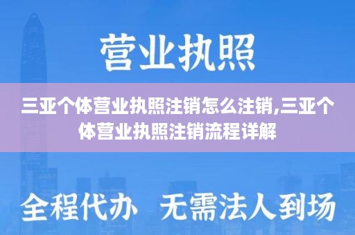 三亚个体营业执照注销怎么注销,三亚个体营业执照注销流程详解