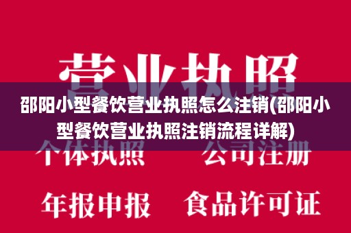 邵阳小型餐饮营业执照怎么注销(邵阳小型餐饮营业执照注销流程详解)