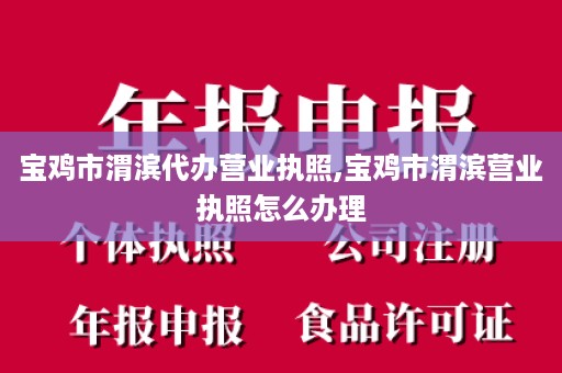 宝鸡市渭滨代办营业执照,宝鸡市渭滨营业执照怎么办理