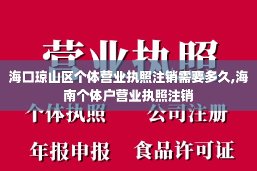 海口琼山区个体营业执照注销需要多久,海南个体户营业执照注销