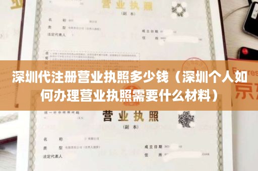 深圳代注册营业执照多少钱（深圳个人如何办理营业执照需要什么材料）