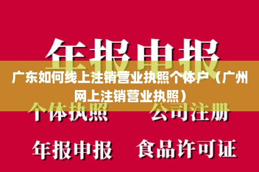 广东如何线上注销营业执照个体户（广州网上注销营业执照）