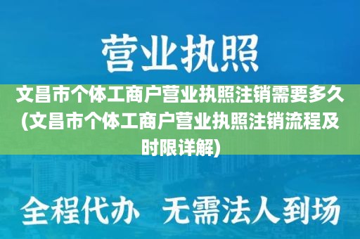 文昌市个体工商户营业执照注销需要多久(文昌市个体工商户营业执照注销流程及时限详解)