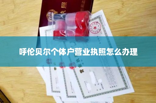 呼伦贝尔个体户营业执照怎么办理