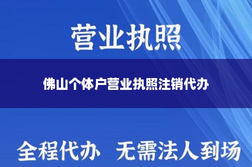 佛山个体户营业执照注销代办
