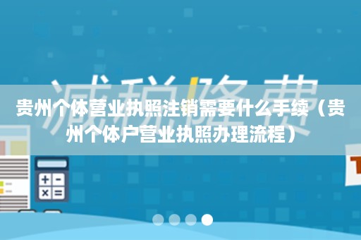 贵州个体营业执照注销需要什么手续（贵州个体户营业执照办理流程）