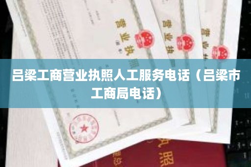 吕梁工商营业执照人工服务电话（吕梁市工商局电话）
