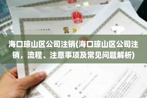 海口琼山区公司注销(海口琼山区公司注销，流程、注意事项及常见问题解析)
