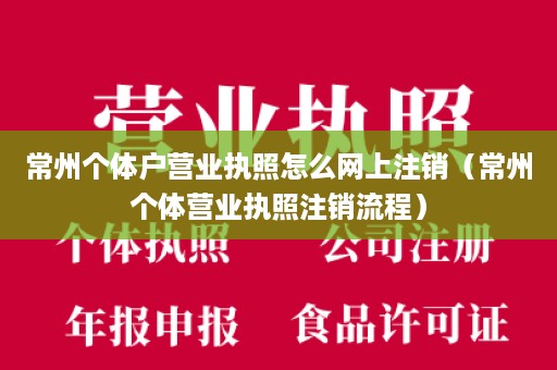 常州个体户营业执照怎么网上注销（常州个体营业执照注销流程）