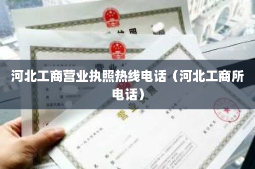 河北工商营业执照热线电话（河北工商所电话）
