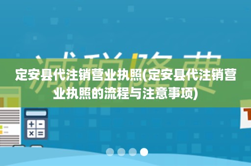定安县代注销营业执照(定安县代注销营业执照的流程与注意事项)