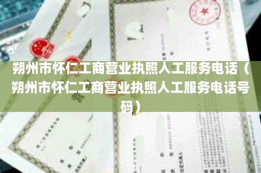 朔州市怀仁工商营业执照人工服务电话（朔州市怀仁工商营业执照人工服务电话号码）