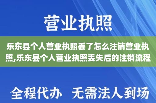 乐东县个人营业执照丢了怎么注销营业执照,乐东县个人营业执照丢失后的注销流程