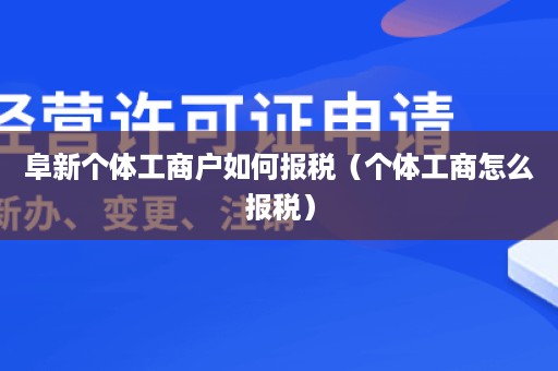 阜新个体工商户如何报税（个体工商怎么报税）