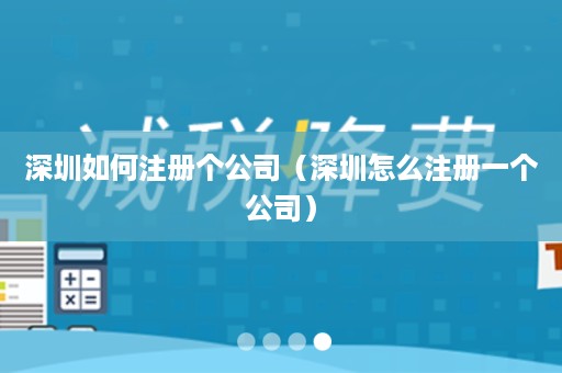 深圳如何注册个公司（深圳怎么注册一个公司）