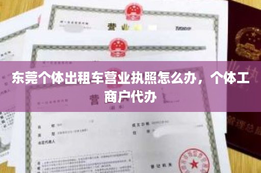 东莞个体出租车营业执照怎么办，个体工商户代办