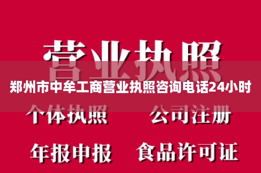 郑州市中牟工商营业执照咨询电话24小时