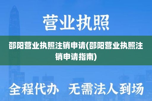 邵阳营业执照注销申请(邵阳营业执照注销申请指南)
