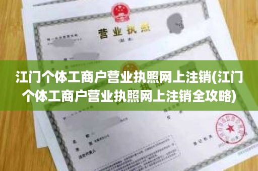 江门个体工商户营业执照网上注销(江门个体工商户营业执照网上注销全攻略)