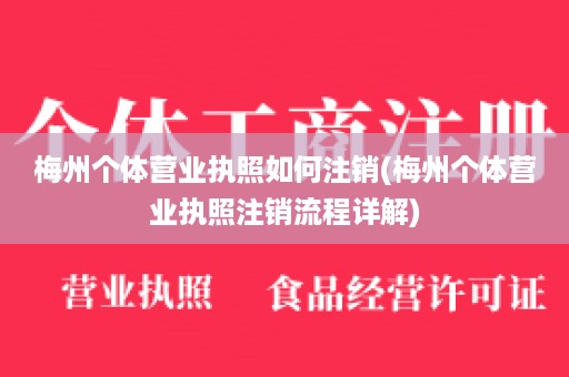 梅州个体营业执照如何注销(梅州个体营业执照注销流程详解)