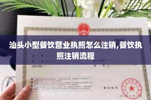 汕头小型餐饮营业执照怎么注销,餐饮执照注销流程
