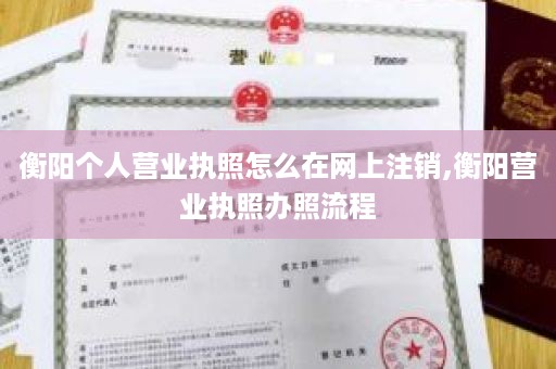 衡阳个人营业执照怎么在网上注销,衡阳营业执照办照流程