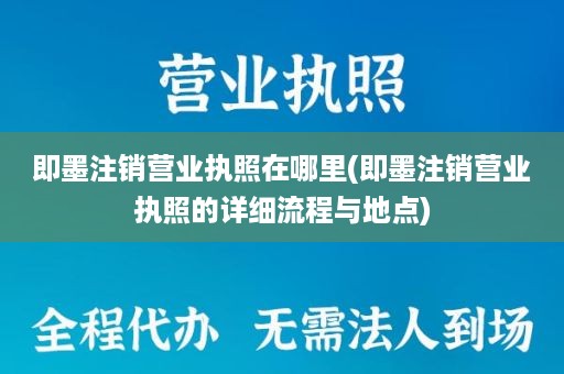 即墨注销营业执照在哪里(即墨注销营业执照的详细流程与地点)