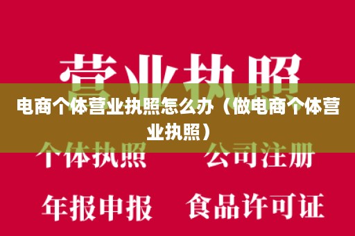 电商个体营业执照怎么办（做电商个体营业执照）