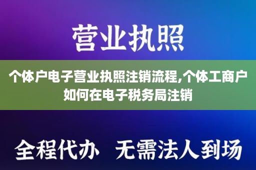 个体户电子营业执照注销流程,个体工商户如何在电子税务局注销