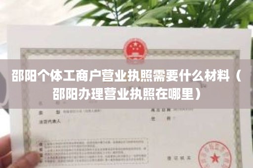 邵阳个体工商户营业执照需要什么材料（邵阳办理营业执照在哪里）