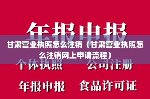甘肃营业执照怎么注销（甘肃营业执照怎么注销网上申请流程）