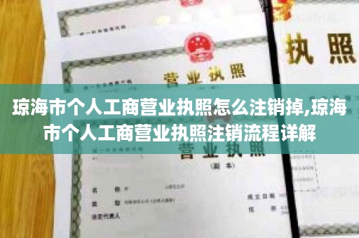 琼海市个人工商营业执照怎么注销掉,琼海市个人工商营业执照注销流程详解