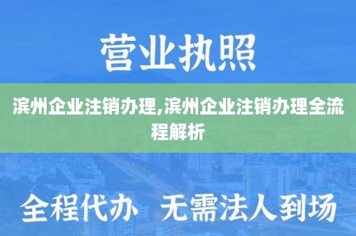 滨州企业注销办理,滨州企业注销办理全流程解析
