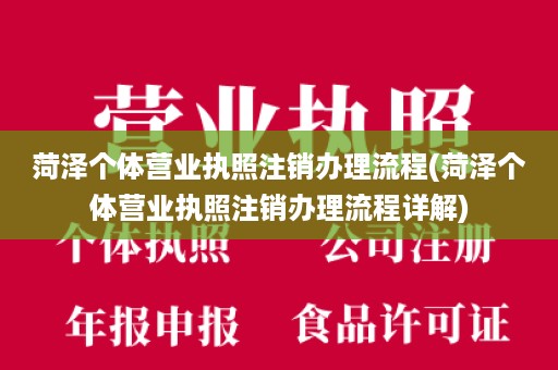 菏泽个体营业执照注销办理流程(菏泽个体营业执照注销办理流程详解)