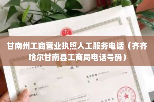 甘南州工商营业执照人工服务电话（齐齐哈尔甘南县工商局电话号码）