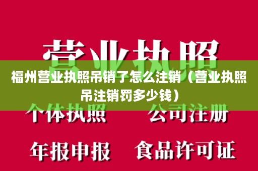 福州营业执照吊销了怎么注销（营业执照吊注销罚多少钱）