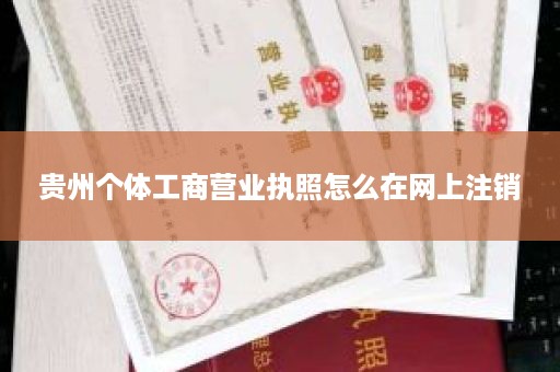 贵州个体工商营业执照怎么在网上注销