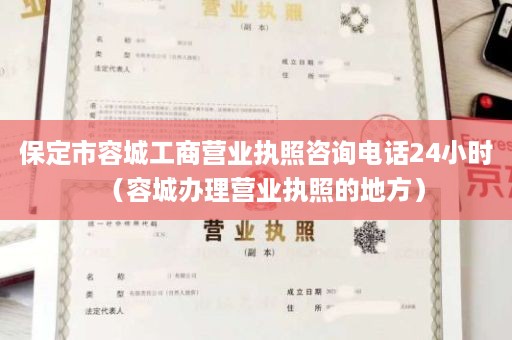 保定市容城工商营业执照咨询电话24小时（容城办理营业执照的地方）