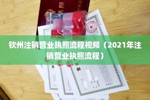 钦州注销营业执照流程视频（2021年注销营业执照流程）