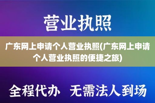 广东网上申请个人营业执照(广东网上申请个人营业执照的便捷之旅)
