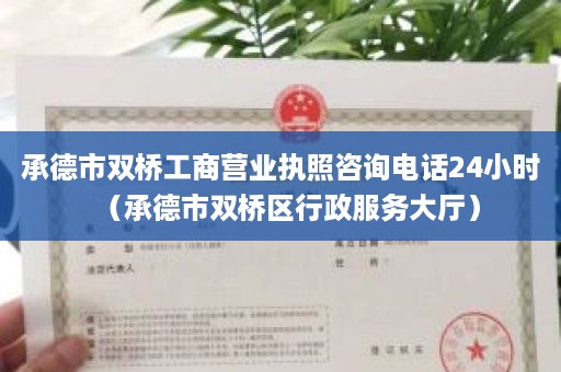 承德市双桥工商营业执照咨询电话24小时（承德市双桥区行政服务大厅）