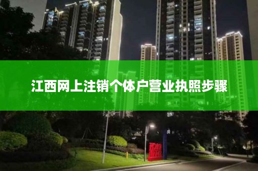 江西网上注销个体户营业执照步骤